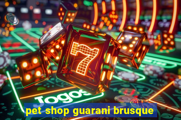 pet shop guarani brusque